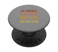 Of Course Your Opinion Matters. Just Not to Me, Vintage PopSockets Adhesive PopGrip
