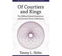 Of Courtiers and Kings: The Biblical Daniel Narratives and Ancient Story-collections (Explorations in Ancient Near Eastern Civilizations): 1
