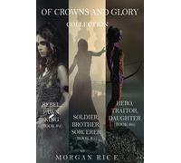 Of Crowns and Glory Collection: Rebel, Pawn, King; Soldier, Brother, Sorcerer; and Hero, Traitor, Daughter (Books 4, 5 and 6)