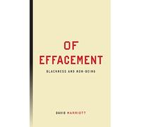 Of Effacement: Blackness and Non-Being (Inventions: Black Philosophy, Politics, Aesthetics)