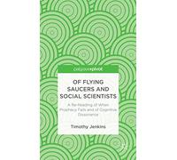 Of Flying Saucers and Social Scientists: A Re-Reading of When Prophecy Fails and of Cognitive Dissonance (Palgrave Pivot)