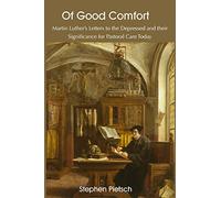 Of Good Comfort: Martin Luther's Letters to the Depressed & Their Significance for Pastoral Care Today
