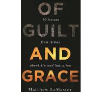 Of Guilt And Grace: Ten Lessons from Achan about Sin and Salvation