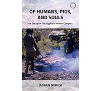 Of Humans, Pigs, and Souls: An Essay on the Yagwoia "Womba" Complex (Malinowski Monographs)