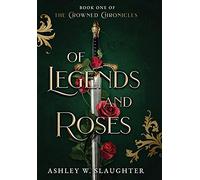 Of Legends and Roses: 1 (The Crowned Chronicles)