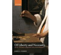 Of Liberty and Necessity: The Free Will Debate in Eighteenth-Century British Philosophy (Oxford Philosophical Monographs)