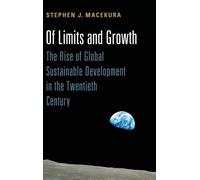Of Limits and Growth : The Rise of Global Sustainable Development in the Twentieth Century
