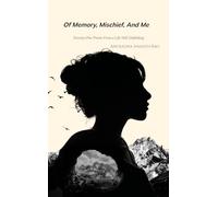 Of Memory, Mischief and Me Twenty-One Poems from a Life Still Unfolding