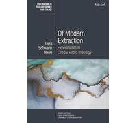 Of Modern Extraction: Experiments in Critical Petro-theology (T&T Clark Explorations in Theology, Gender and Ecology)
