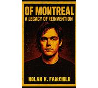 Of Montreal: A Legacy of Reinvention: Indie Rock Biography, Elephant 6 Collective, Psychedelic Pop Evolution, Cultural Impact, and Kevin Barnes’ Theatrical Vision