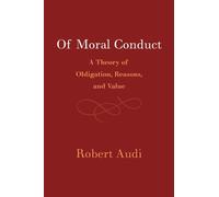 Of Moral Conduct: A Theory of Obligation, Reasons, and Value