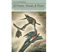 Of Prairie, Woods, and Water: Two Centuries of Chicago Nature Writing