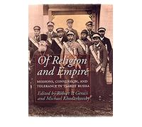 Of Religion and Empire: Missions, Conversion, and Tolerance in Tsarist Russia