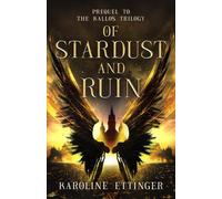 Of Stardust and Ruin: Prequel to the Kallos Trilogy