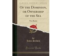 Of the Dominion, or Ownership of the Sea: Two Books (Classic Reprint)