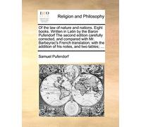 Of the law of nature and nations. Eight books. Written in Latin by the Baron Pufendorf The second edition carefully corrected, and compared with Mr. ... addition of his notes, and two tables; ...