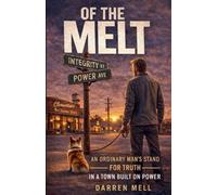 Of The Melt -- An Ordinary Man's Stand for Truth in a Town Built on Power