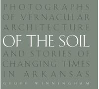 Of the Soil : Photographs of Vernacular Architecture and Stories of Changing Times in Arkansas
