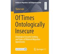 Of Times Ontologically Insecure: Ontological Security Seeking and Types of Bilateral Migration Agreements (Studien zur Migrations- und Integrationspolitik)