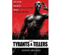 Of Tyrants & Tellers: Stand Tall. Build a Masculine Culture. Win the War on Men.