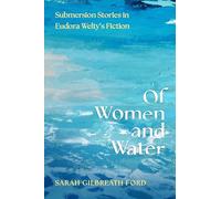 Of Women and Water: Submersion Stories in Eudora Welty’s Fiction (Critical Perspectives on Eudora Welty)