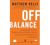 Off Balance: Getting Beyond the Work-Life Balance Myth to Personal and Professional Satisfaction