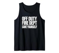 Off Duty Fire Dept Save Yourself - Funny Firefighter Tank Top