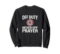 Off Duty Never Off Prayer Firefighter Faith Humor Sweatshirt