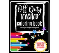 Off Duty Teacher Coloring Book: Teaching is stressful. Coloring is not.