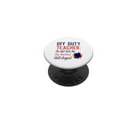 Off Duty Teacher Do Not Ask Me Any Questions Until August PopSockets Adhesive PopGrip
