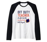 Off Duty Teacher Do Not Ask Me Any Questions Until August Raglan Baseball Tee