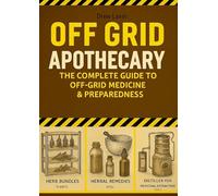 Off Grid Apothecary: The Complete Guide to Off-Grid Medicine & Preparedness