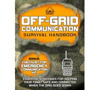 Off-Grid Communication Survival Handbook: Essential Strategies for Keeping Your Family Safe and Connected When the Grid Goes Down
