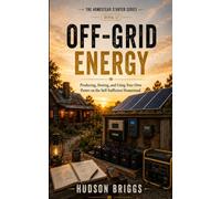 Off-Grid Energy: Producing, Storing, and Using Your Own Power on the Self-Sufficient Homestead: 12 (The Homestead Starter Series)
