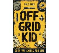 Off Grid Kid: Survival Skills For Life: An Interactive Outdoor Survival Guide For Kids on Making Fire, Building Shelters, Foraging Wild Food and Improving Mindset