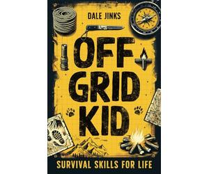 Off Grid Kid: Survival Skills For Life: An Interactive Outdoor Survival Guide For Kids on Making Fire, Building Shelters, Foraging Wild Food and Improving Mindset