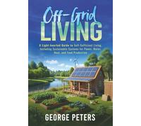 Off-Grid Living: A Light-hearted Guide to Self-Sufficient Living, Including Sustainable Systems for Power, Water, Heat, and Food Production