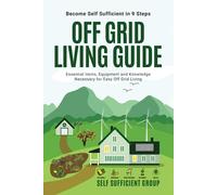 Off-Grid Living Guide: Become Self-Sufficient in 9 Steps: Essential Items, Equipment, and Knowledge Necessary for Easy Off-Grid Living