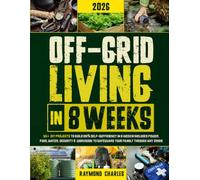 Off-Grid Living in 8 Weeks: 50+ DIY Projects to Build 100% Self-Sufficiency in 8 Weeks - Includes Power, Food, Water, Security & Workbook to Protect Your Family Through Any Crisis!