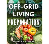 Off-Grid Living Preparation: Discover the Essential Off-Grid Strategies for Self-Sufficiency in Any Environment - Perfect Gift for Nature Enthusiasts and Homesteaders!