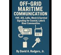Off-Grid Maritime Communication: VHF, AIS, LoRa, Mesh & Survival Signaling for Coastal, Lake & River Communities (Off-Grid Radio Series)