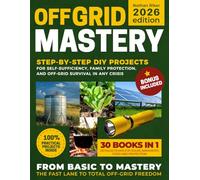 OFF GRID MASTERY: Step-by-Step DIY Projects to Achieve Self-Sufficiency, Live Free From the Grid, Protect Your Family, Master Survival Skills, and Be ... Hit Tomorrow (The Prepper’s Mastery Series)