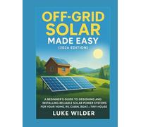 Off-Grid Solar Made Easy (2026 Edition): A Beginner’s Guide to Designing and Installing Reliable Solar Power Systems for Your Home, RV, Cabin, Boat, or Tiny House