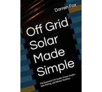 Off Grid Solar Made Simple: The Essential 12V Guide: Power Audits, Safe Wiring, and Winter Realities