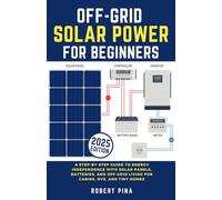 Off-Grid Solar Power For Beginners: A Step-by-Step Guide to Energy Independence with Solar Panels, Batteries, and Off-Grid Living for Cabins, RVs, and Tiny Homes (DIY Solar Power Made Easy)