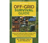 OFF-GRID Survival Guide: Master Self-Sufficiency, Water, Energy, Food, Shelter & Security with Practical Plans, Exercises, and Action Steps (The Self-Reliant Series)