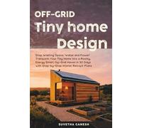 Off-Grid Tiny Home Design: Stop Wasting Space, Water and Power! Transform Your Tiny Home into a Roomy, Energy Smart Off-Grid Haven in 30 Days with Step-by-Step Interior Retrofit Plans. (Eco homes)