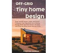 Off-Grid Tiny Home Design: Stop Wasting Space, Water and Power! Transform Your Tiny Home into a Roomy, Energy Smart Off-Grid Haven in 30 Days with Step-by-Step Interior Retrofit Plans. (Eco homes)