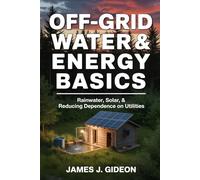 Off-Grid Water and Energy Basics: Rainwater, Solar, and Reducing Dependence on Utilities (The Backyard Homestead Series)