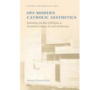 Off-Modern Catholic Aesthetics: Rethinking the Role of Religion in Twentieth-Century Art and Architecture: 22 (Studies in Religion and the Arts)